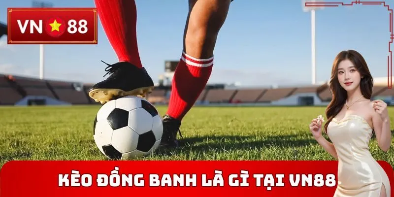 Kèo Đồng Banh Là Gì Tại VN88